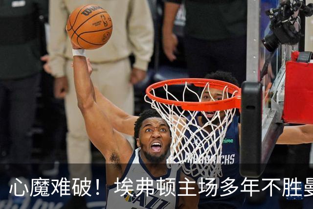 心魔难破！埃弗顿主场多年不胜曼联，本场结局无悬念